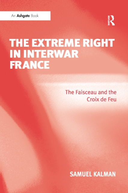 The Extreme Right in Interwar France : The Faisceau and the Croix de Feu, EPUB eBook