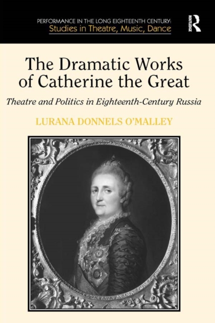 The Dramatic Works of Catherine the Great : Theatre and Politics in Eighteenth-Century Russia, EPUB eBook