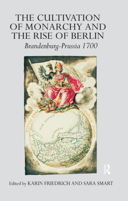 The Cultivation of Monarchy and the Rise of Berlin : Brandenburg-Prussia 1700, EPUB eBook