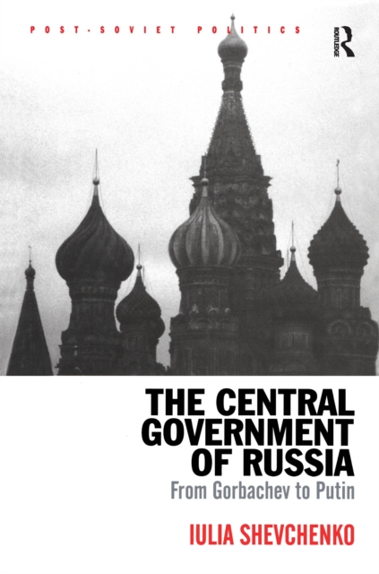 The Central Government of Russia : From Gorbachev to Putin, EPUB eBook