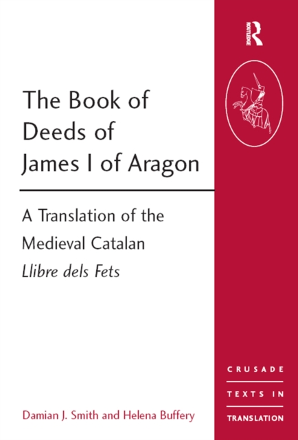 The Book of Deeds of James I of Aragon : A Translation of the Medieval Catalan Llibre dels Fets, EPUB eBook