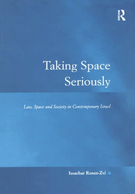Taking Space Seriously : Law, Space and Society in Contemporary Israel, PDF eBook