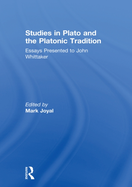 Studies in Plato and the Platonic Tradition : Essays Presented to John Whittaker, PDF eBook