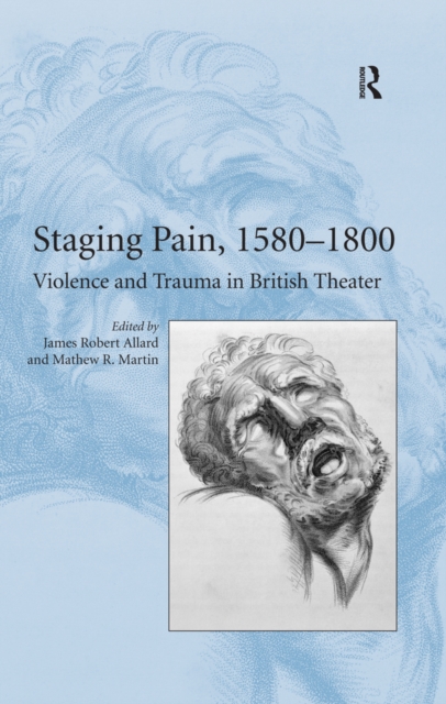 Staging Pain, 1580-1800 : Violence and Trauma in British Theater, PDF eBook