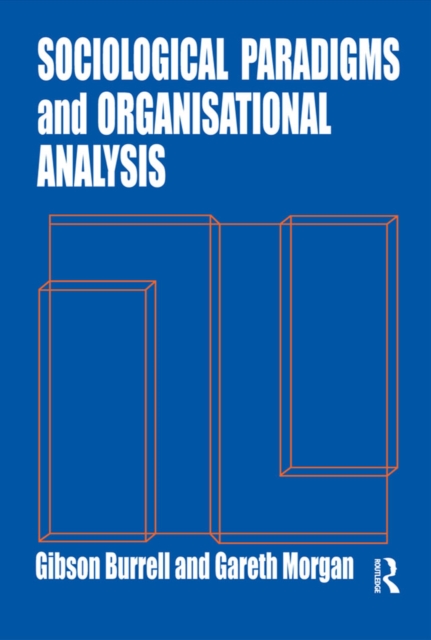 Sociological Paradigms and Organisational Analysis : Elements of the Sociology of Corporate Life, EPUB eBook