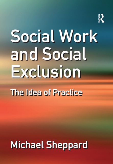 Social Work and Social Exclusion : The Idea of Practice, PDF eBook