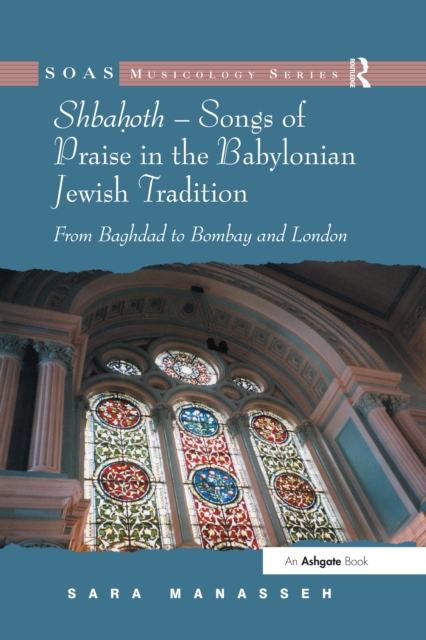Shbahoth - Songs of Praise in the Babylonian Jewish Tradition : From Baghdad to Bombay and London, PDF eBook