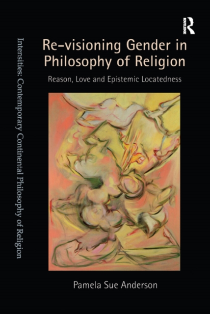 Re-visioning Gender in Philosophy of Religion : Reason, Love and Epistemic Locatedness, EPUB eBook
