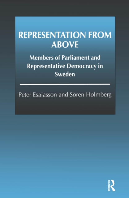 Representation From Above : Members of Parliament and Representative Democracy in Sweden, EPUB eBook