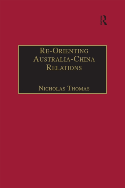 Re-Orienting Australia-China Relations : 1972 to the Present, EPUB eBook