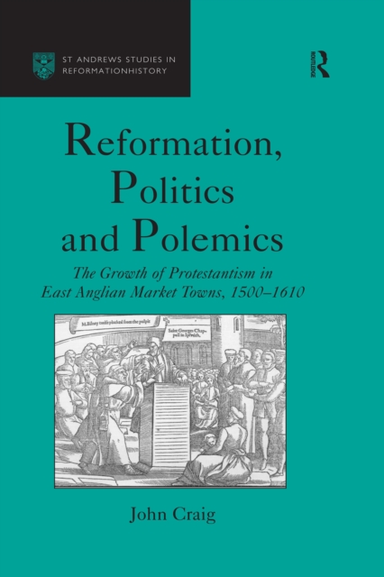 Reformation, Politics and Polemics : The Growth of Protestantism in East Anglian Market Towns, 1500-1610, PDF eBook