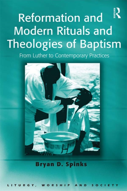 Reformation and Modern Rituals and Theologies of Baptism : From Luther to Contemporary Practices, PDF eBook