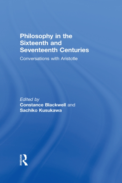 Philosophy in the Sixteenth and Seventeenth Centuries : Conversations with Aristotle, EPUB eBook