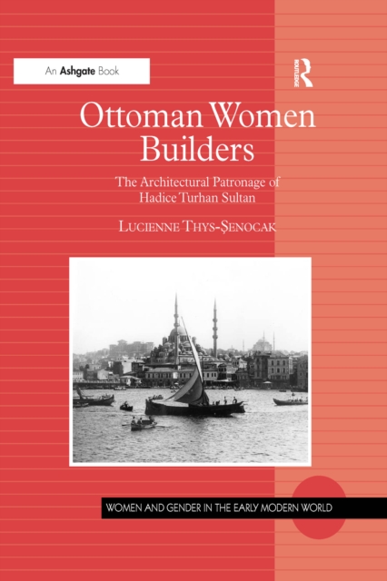 Ottoman Women Builders : The Architectural Patronage of Hadice Turhan Sultan, EPUB eBook