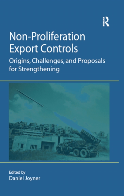 Non-Proliferation Export Controls : Origins, Challenges, and Proposals for Strengthening, PDF eBook