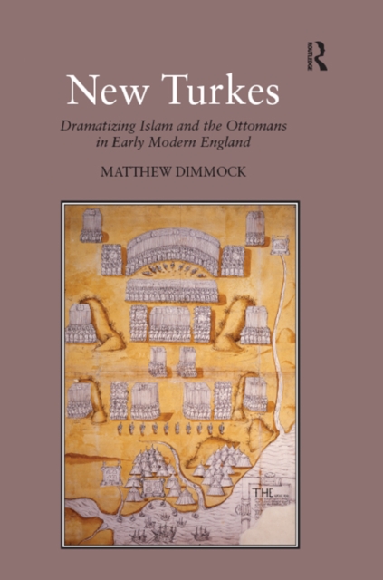 New Turkes : Dramatizing Islam and the Ottomans in Early Modern England, PDF eBook