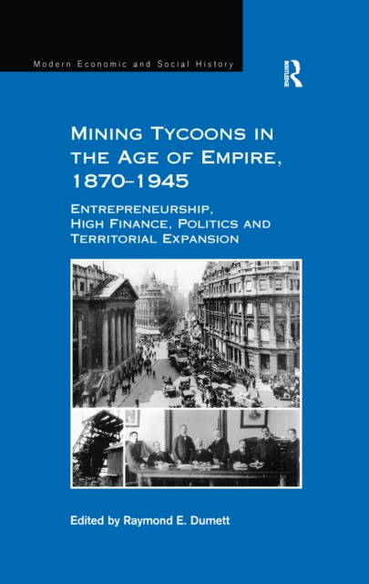 Mining Tycoons in the Age of Empire, 1870-1945 : Entrepreneurship, High Finance, Politics and Territorial Expansion, EPUB eBook