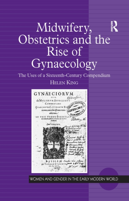 Midwifery, Obstetrics and the Rise of Gynaecology : The Uses of a Sixteenth-Century Compendium, EPUB eBook