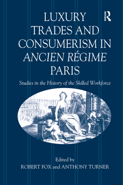 Luxury Trades and Consumerism in Ancien Regime Paris : Studies in the History of the Skilled Workforce, EPUB eBook