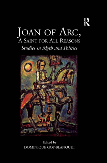 Joan of Arc, A Saint for All Reasons : Studies in Myth and Politics, PDF eBook