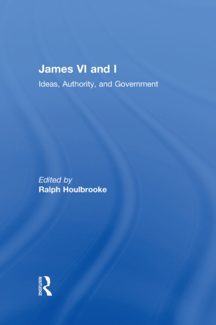 James VI and I : Ideas, Authority, and Government, EPUB eBook