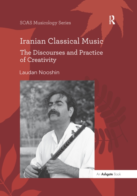 Iranian Classical Music : The Discourses and Practice of Creativity, PDF eBook