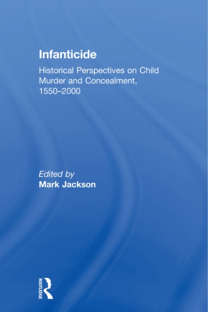 Infanticide : Historical Perspectives on Child Murder and Concealment, 1550-2000, PDF eBook
