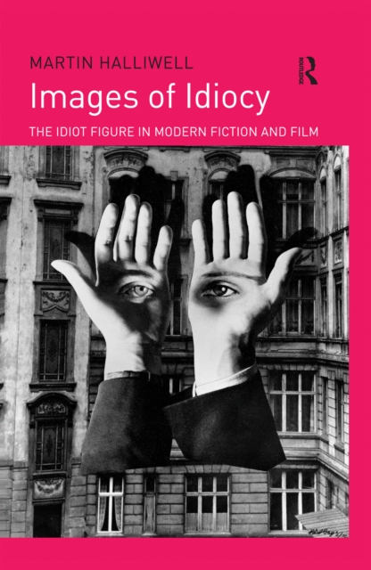 Images of Idiocy : The Idiot Figure in Modern Fiction and Film, PDF eBook