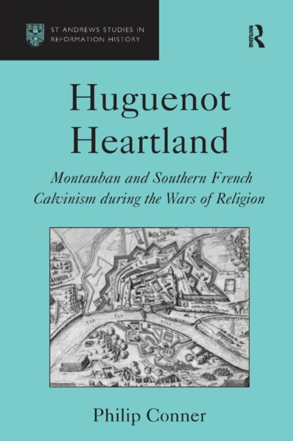 Huguenot Heartland : Montauban and Southern French Calvinism During the Wars of Religion, PDF eBook