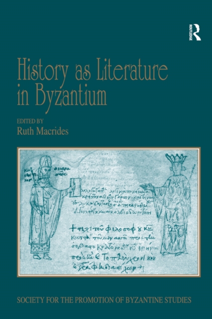 History as Literature in Byzantium : Papers from the Fortieth Spring Symposium of Byzantine Studies, University of Birmingham, April 2007, EPUB eBook