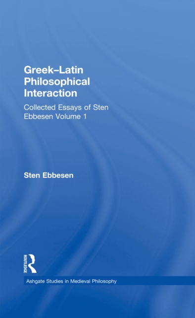 Greek-Latin Philosophical Interaction : Collected Essays of Sten Ebbesen Volume 1, EPUB eBook
