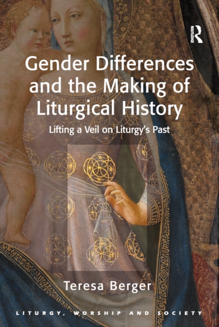 Gender Differences and the Making of Liturgical History : Lifting a Veil on Liturgy's Past, PDF eBook