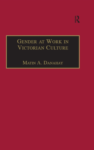 Gender at Work in Victorian Culture : Literature, Art and Masculinity, PDF eBook