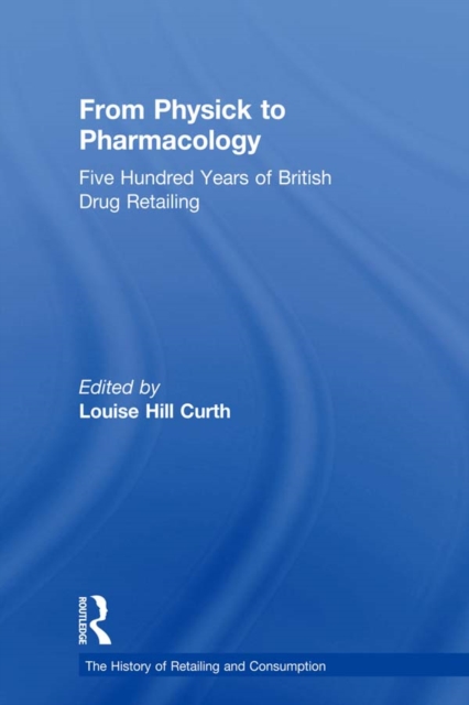 From Physick to Pharmacology : Five Hundred Years of British Drug Retailing, PDF eBook