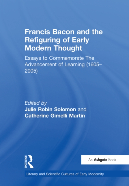Francis Bacon and the Refiguring of Early Modern Thought : Essays to Commemorate The Advancement of Learning (1605-2005), EPUB eBook