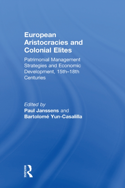 European Aristocracies and Colonial Elites : Patrimonial Management Strategies and Economic Development, 15th-18th Centuries, PDF eBook