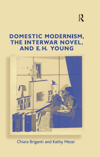 Domestic Modernism, the Interwar Novel, and E.H. Young, PDF eBook