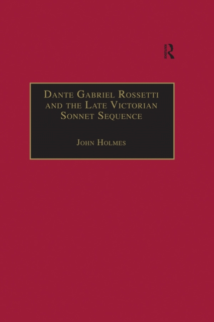 Dante Gabriel Rossetti and the Late Victorian Sonnet Sequence : Sexuality, Belief and the Self, EPUB eBook