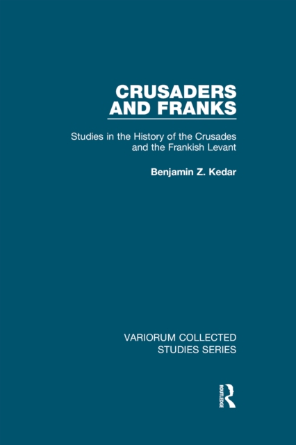 Crusaders and Franks : Studies in the History of the Crusades and the Frankish Levant, EPUB eBook