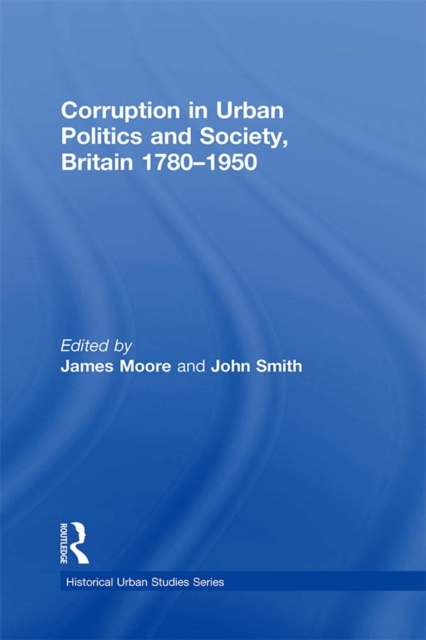 Corruption in Urban Politics and Society, Britain 1780-1950, EPUB eBook