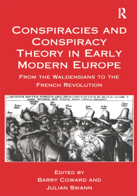 Conspiracies and Conspiracy Theory in Early Modern Europe : From the Waldensians to the French Revolution, EPUB eBook