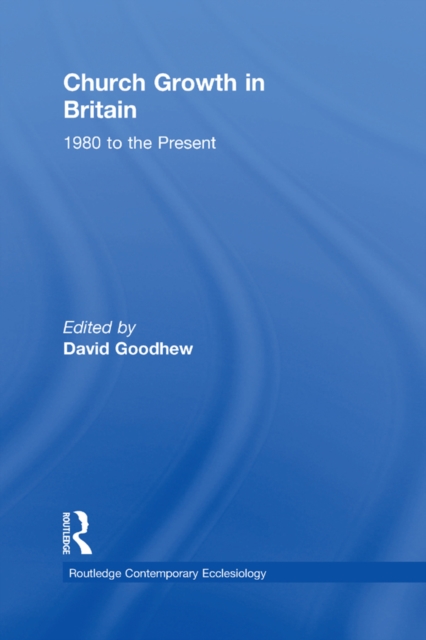 Church Growth in Britain : 1980 to the Present, PDF eBook