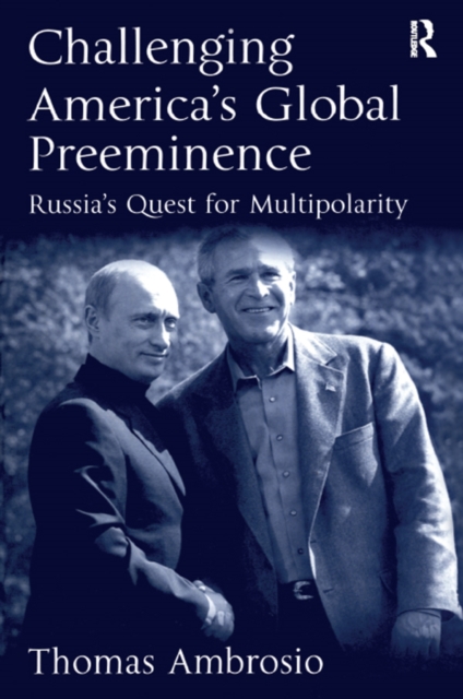 Challenging America's Global Preeminence : Russia's Quest for Multipolarity, PDF eBook