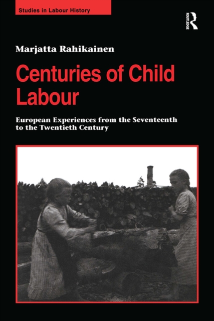 Centuries of Child Labour : European Experiences from the Seventeenth to the Twentieth Century, PDF eBook