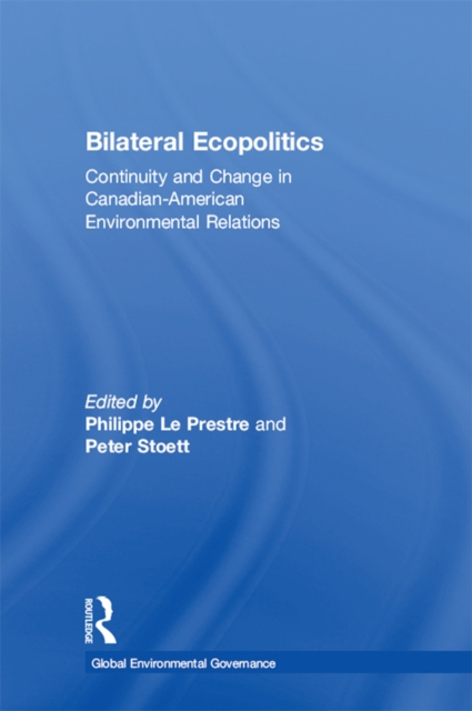 Bilateral Ecopolitics : Continuity and Change in Canadian-American Environmental Relations, EPUB eBook