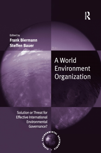 A World Environment Organization : Solution or Threat for Effective International Environmental Governance?, EPUB eBook
