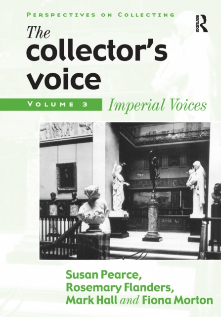 The Collector's Voice : Critical Readings in the Practice of Collecting: Volume 3: Modern Voices, PDF eBook