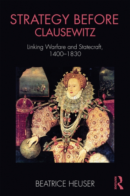 Strategy Before Clausewitz : Linking Warfare and Statecraft, 1400-1830, PDF eBook