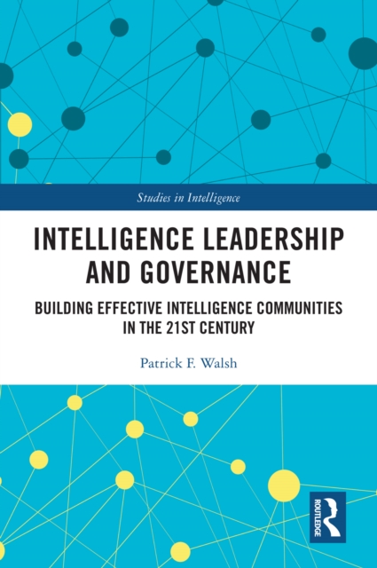 Intelligence Leadership and Governance : Building Effective Intelligence Communities in the 21st Century, EPUB eBook