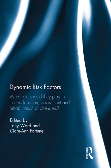 Dynamic Risk Factors : What role should they play in the explanation, assessment and rehabilitation of offenders?, EPUB eBook